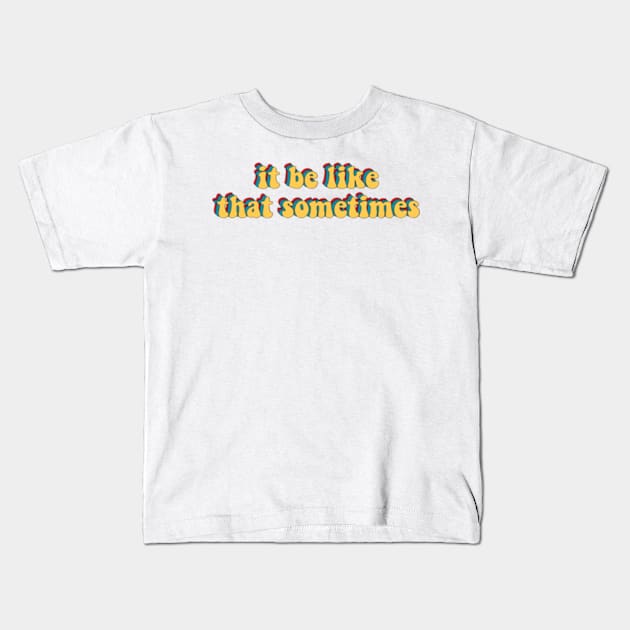 It Be Like That Sometimes Kids T-Shirt by Biscuit25